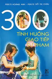 300 TÌNH HUỐNG GIAO TIẾP SƯ PHẠM