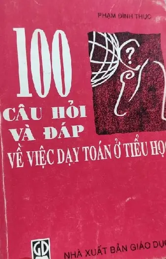 100 CÂU HỎI VÀ ĐÁP VỀ VIỆC DẠY TOÁN Ở TIỂU HỌC