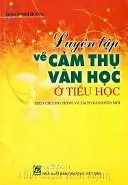 LUYỆN TẬP VỀ CẢM THỤ VĂN HỌC Ở TIỂU HỌC