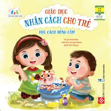 Giáo Dục Nhân Cách Cho Trẻ: Học Cách Đồng Cảm