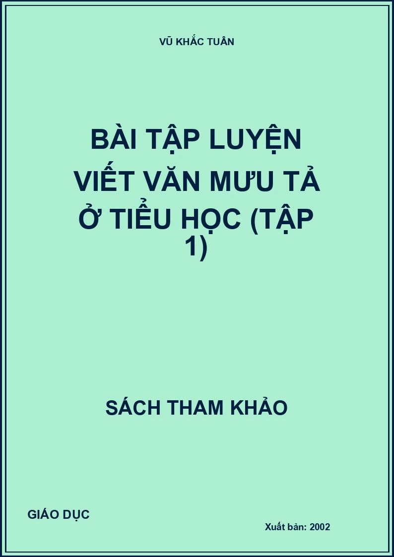 BÀI TẬP LUYỆN VIẾT VĂN MIÊU TẢ Ở TIỂU HỌC (TẬP 1)