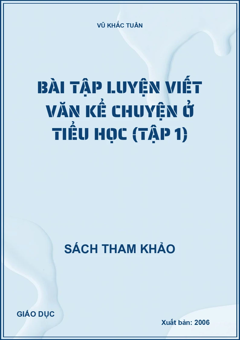 BÀI TẬP LUYỆN VIẾT VĂN KỂ CHUYỆN Ở TIỂU HỌC (TẬP 1)