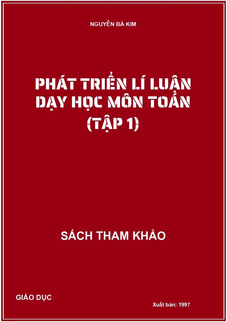 PHÁT TRIỂN LÍ LUẬN DẠY HỌC MÔN TOÁN (TẬP 1)
