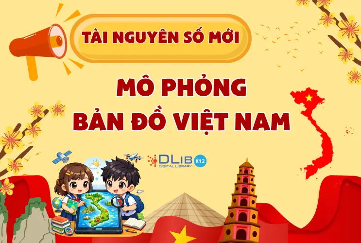 THƯ VIỆN SỐ DLIB K12 GIỚI THIỆU TÀI NGUYÊN SỐ MỚI: MÔ PHỎNG BẢN ĐỒ VIỆT NAM – HỌC ĐỊA LÍ THEO CÁCH “CHẠM LÀ HIỂU”