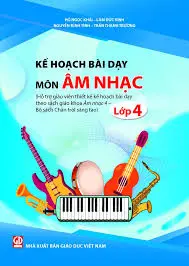 Kế kế hoạch bài dạy môn âm nhạc lớp 4 - Chân Trời Sáng Tạo
