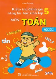 Kiểm tra, đánh giá năng lực học sinh lớp 5 môn Toán. T.2