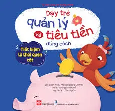 Dạy trẻ quản lý và tiêu tiền đúng cách - Tiết kiệm là thói quen tốt.- (Tủ sách Cùng con trưởng thành)