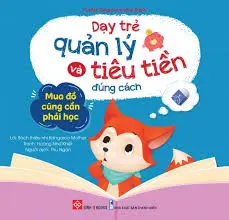 Dạy trẻ quản lý và tiêu tiền đúng cách - Mua đồ cũng cần phải học.- (Tủ sách Cùng con trưởng thành)