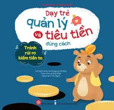 Dạy trẻ quản lý và tiêu tiền đúng cách - Tránh rủi ro kiếm tiền to.- (Tủ sách Cùng con trưởng thành)