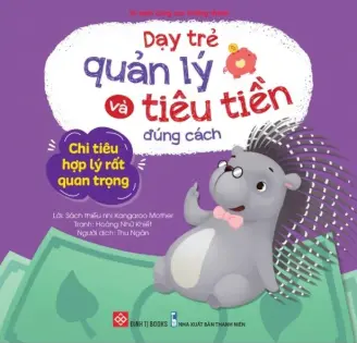 Dạy trẻ quản lý và tiêu tiền đúng cách - Chi tiêu hợp lý rất quan trọng.- (Tủ sách Cùng con trưởng thành)