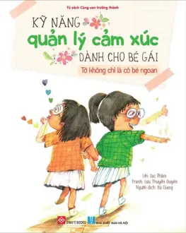 Kỹ năng quản lý cảm xúc dành cho bé gái - Tớ không chỉ là cô bé ngoan.- (Tủ sách Cùng con trưởng thành)