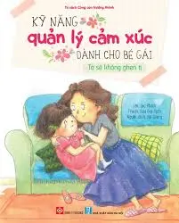 Kỹ năng quản lý cảm xúc dành cho bé gái - Tớ sẽ không ghen tị.- (Tủ sách Cùng con trưởng thành)