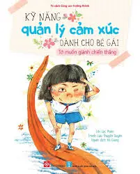 Kỹ năng quản lý cảm xúc dành cho bé gái - Tớ muốn giành chiến thắng.- (Tủ sách Cùng con trưởng thành)