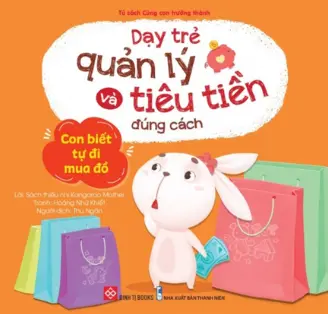 Dạy trẻ quản lý và tiêu tiền đúng cách - Con biết tự đi mua đồ.- (Tủ sách Cùng con trưởng thành)