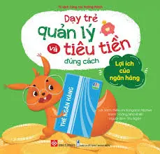 Dạy trẻ quản lý và tiêu tiền đúng cách - Lợi ích của ngân hàng.- (Tủ sách Cùng con trưởng thành)