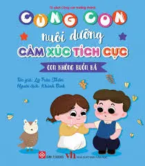 Cùng con nuôi dưỡng cảm xúc tích cực - Con không buồn bã.- (Tủ sách Cùng con trưởng thành)