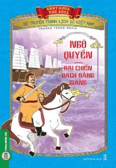 Ngô Quyền đại chiến Bạch Đằng giang.- (Bộ truyện tranh lịch sử Việt Nam - Khát vọng non sông)