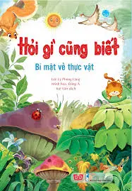 Hỏi gì cũng biết - Bí mật về thực vật vật.- (Tủ sách Bách khoa tri thức)