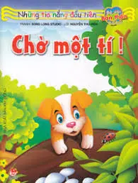 Chờ một tí!.- (Những tia nắng đầu tiên. Bé với bản thân)(0 - 6 tuổi)
