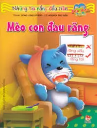 Mèo con đau răng.- (Những tia nắng đầu tiên. Bé với bản thân)(0 - 6 tuổi)
