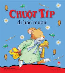 Chuột Típ đi học muộn.- (Dành cho lứa tuổi 0 - 6)