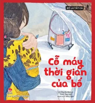 Cỗ máy thời gian của bố.- (Bố là tất cả = 我和我的爸爸一一)(Dành cho lứa tuổi 3+)