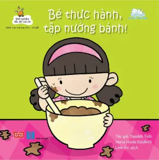 Bé thực hành, tập nướng bánh!.- (Tủ sách Ươm mầm. Kinh nghiệm đầu đời của tôi)(Dành cho trẻ em từ 2 - 8 tuổi)...