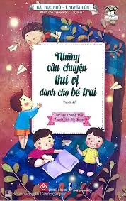 Những câu chuyện thú vị dành cho bé trai.- (Tủ sách Người kể chuyện)(Bài học nhỏ - Ý nghĩa lớn)
