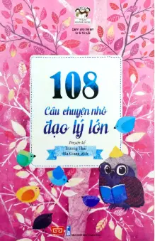108 câu chuyện nhỏ đạo lý lớn.- (Tủ sách Người kể chuyện)(Dành cho trẻ em từ 5 - 15 tuổi)