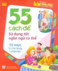 55 cách để sử dụng tốt ngôn ngữ cơ thể.- (Tủ sách Kĩ năng sống dành cho học sinh)