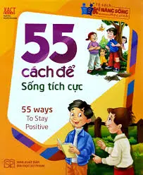 55 cách để sống tích cực.- (Tủ sách Kĩ năng sống dành cho học sinh)