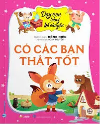 Dạy con bằng kể chuyện - Có các bạn thật là tốt