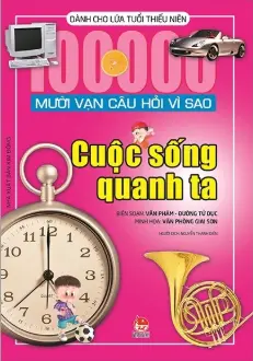 Mười vạn câu hỏi vì sao - Cuộc sống quanh ta.- (Mười vạn câu hỏi vì sao)