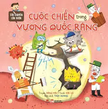 Cuộc chiến trong vương quốc Răng.- (Câu chuyện lớn khôn)