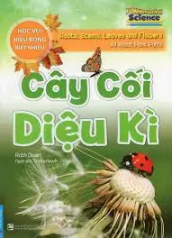 Cây cối diệu kì.- (Học vui, hiểu rộng, biết nhiều)(Dành cho trẻ từ 6 đến 11 tuổi)