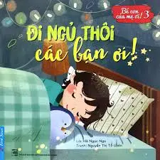 Đi ngủ thôi các bạn ơi!.- (Dành cho trẻ em dưới 6 tuổi)(Bé con của me ơi!)