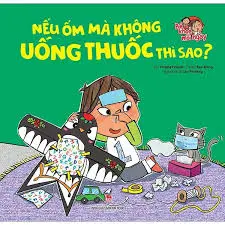 Nếu ốm mà không uống thuốc thì sao?.- (Bé khoẻ mỗi ngày)(Dành cho lứa tuổi mẫu giáo)