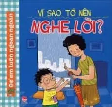 Vì sao tớ nên nghe lời?.- (Để em luôn ngoan ngoãn)(Dành cho lứa tuổi 3+)