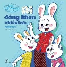 Ai đáng khen nhiều hơn.- (Bé tập kể chuyện. Mỗi tuần một câu chuyện)