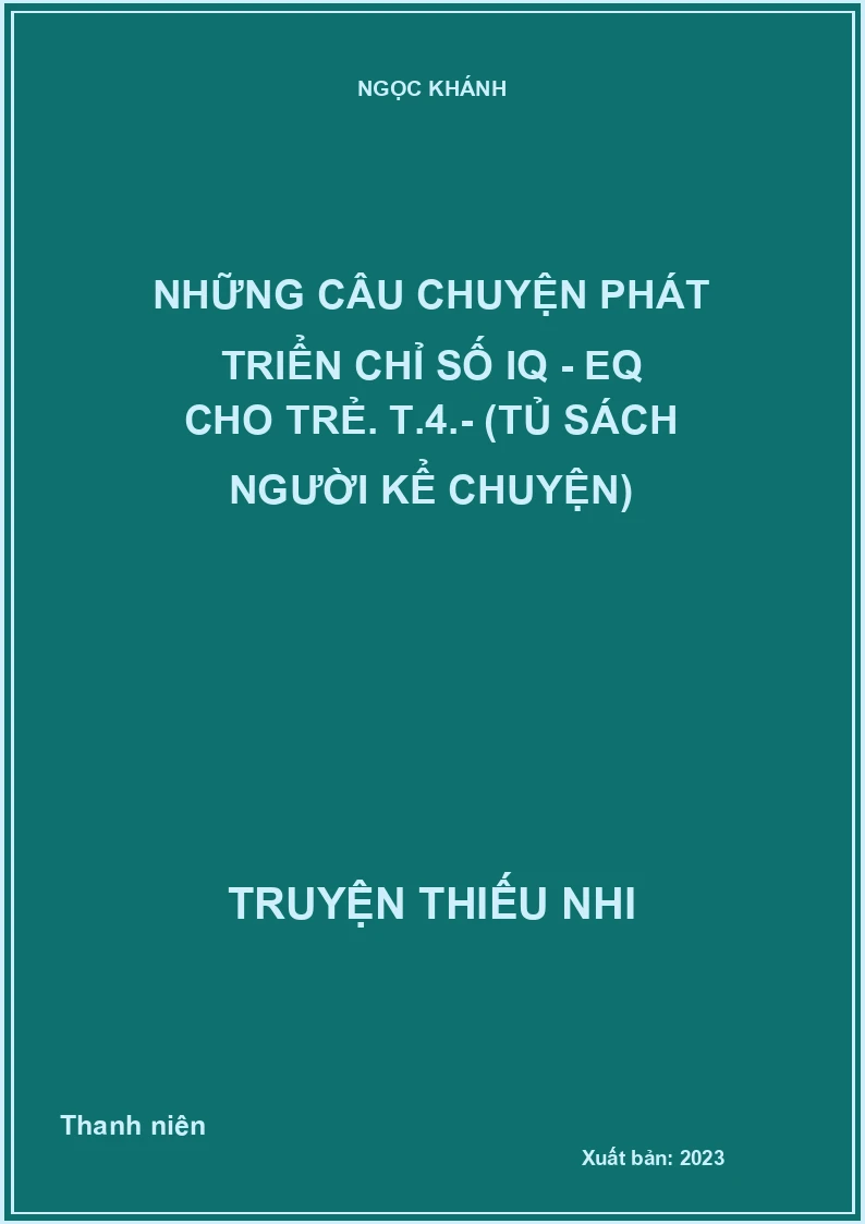Những câu chuyện phát triển chỉ số IQ - EQ cho trẻ. T.4.- (Tủ sách Người kể chuyện)