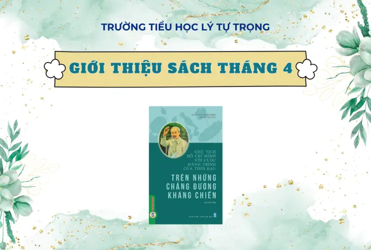 GIỚI THIỆU SÁCH THÁNG 4: Chủ Tịch Hồ Chí Minh Với Cuộc Hành Trình Của Thời Đại: Trên Những Chặng Đường Kháng Chiến