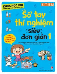 Khoa học vui dành cho học sinh tiểu học – Sổ tay thí nghiệm siêu đơn giản – Tập 1