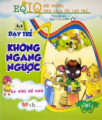 Cùng con trưởng thành - EQ, IQ bồi dưỡng tính cách tốt cho trẻ - Dạy trẻ không ngang ngược