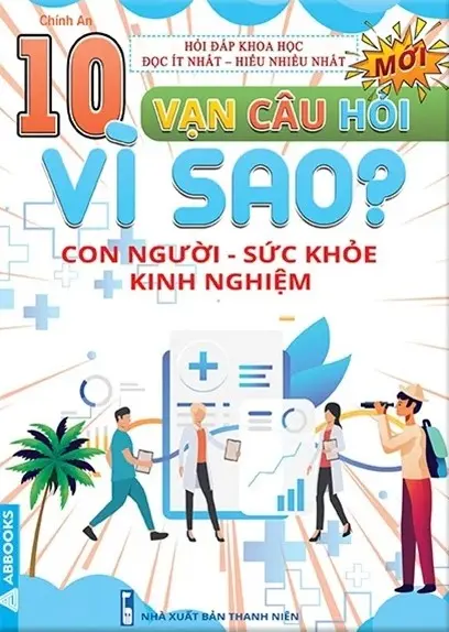 10 vạn câu hỏi vì sao dành cho thiếu nhi - Con người, sức khỏe, kinh nghiệm