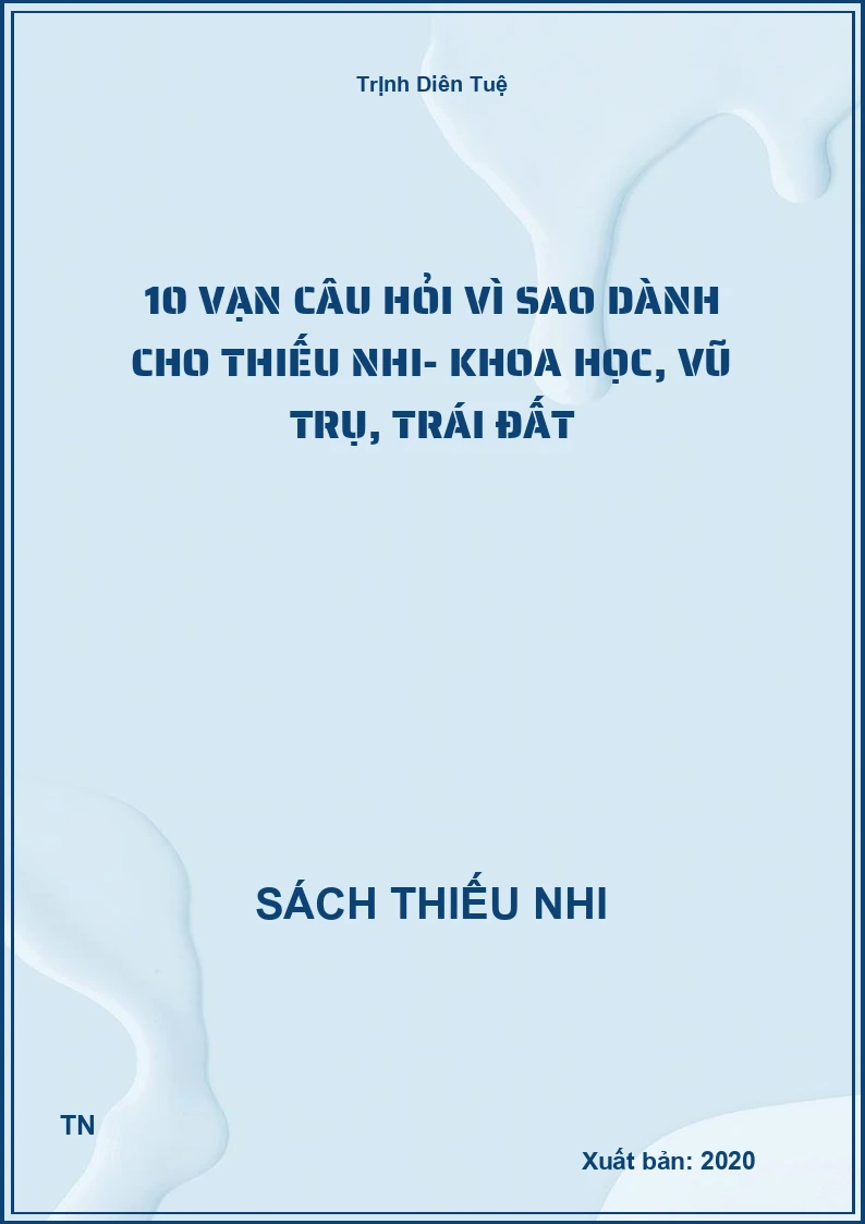 10 vạn câu hỏi vì sao dành cho thiếu nhi - Khoa học, vũ trụ, trái đất