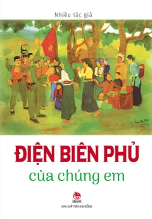 Kỉ niệm 70 năm chiến thắng Điện Biên Phủ (1954-2024) - Điện Biên Phủ của chúng em