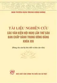 Tài liệu nghiên cứu các văn kiện hội nghị lần thứ sáu ban chấp hành trung ương Đảng khoá XIII