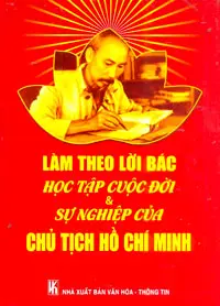 Làm theo lời Bác. Học tập cuộc đời sự nghiệp của chủ tịch HCM