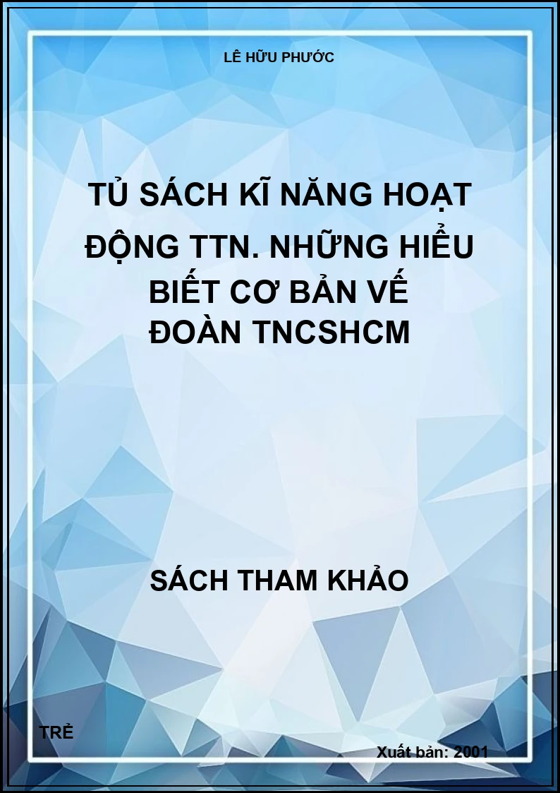 Tủ sách kĩ năng hoạt động TTN. Những hiểu biết cơ bản vế Đoàn TNCSHCM