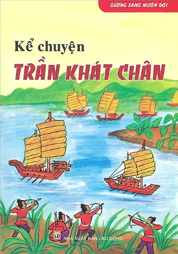 Gương sáng muôn đời. Kể chuyện Trần Khát Chân